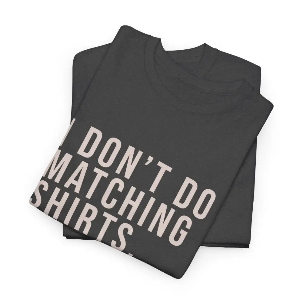 Don’t Do Matching Shirts Tee - T-Shirt