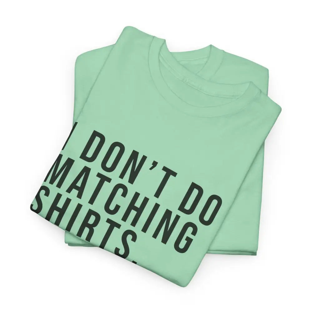 Don’t Do Matching Shirts Tee - T-Shirt