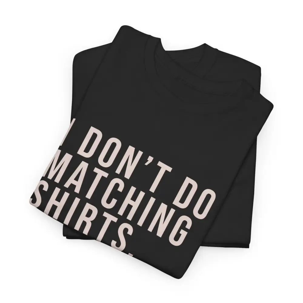 Don’t Do Matching Shirts Tee - T-Shirt