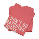 Don’t Do Matching Shirts Tee - T-Shirt
